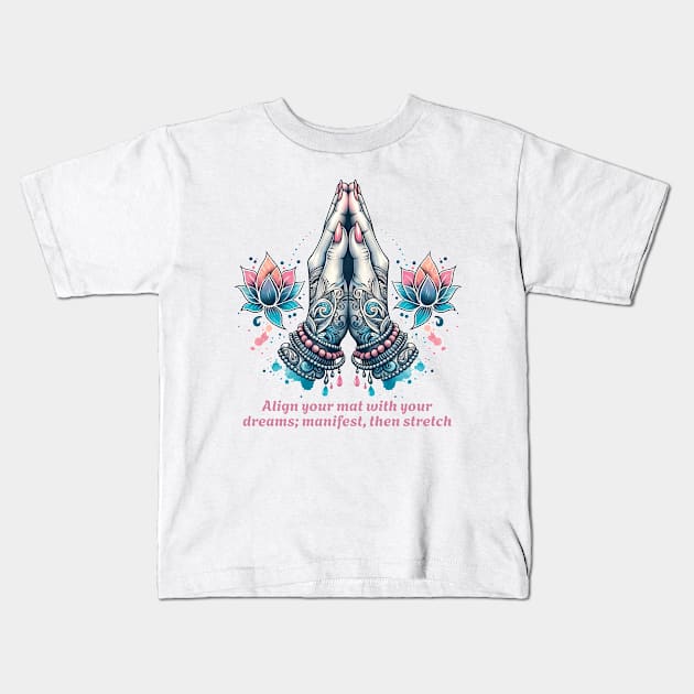 Align your mat with your dreams; manifest then stretch. Funny yoga Kids T-Shirt by O.M.Art&Yoga